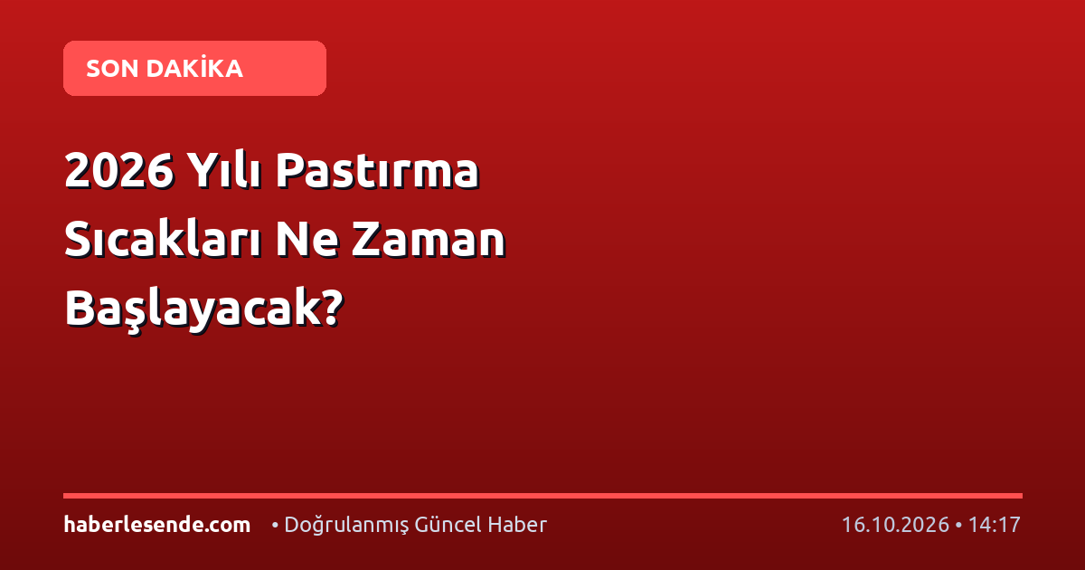2026 Yılı Pastırma Sıcakları Ne Zaman Başlayacak?