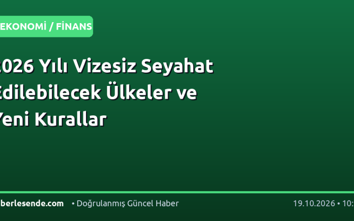 2026 Yılı Vizesiz Seyahat Edilebilecek Ülkeler ve Yeni Kurallar