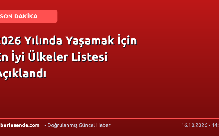 2026 Yılında Yaşamak İçin En İyi Ülkeler Listesi Açıklandı