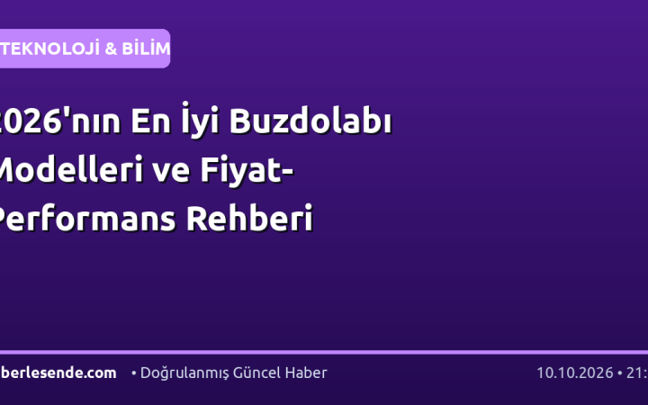 2026'nın En İyi Buzdolabı Modelleri ve Fiyat-Performans Rehberi