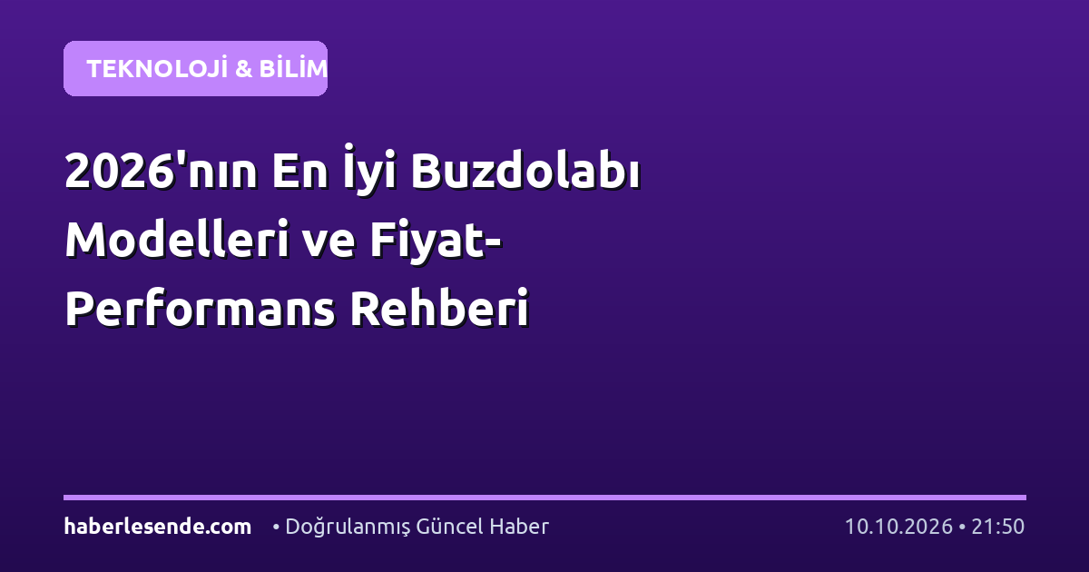 2026'nın En İyi Buzdolabı Modelleri ve Fiyat-Performans Rehberi