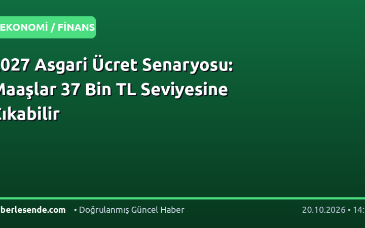 2027 Asgari Ücret Senaryosu: Maaşlar 37 Bin TL Seviyesine Çıkabilir