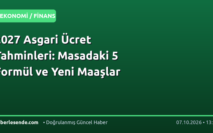 2027 Asgari Ücret Tahminleri: Masadaki 5 Formül ve Yeni Maaşlar