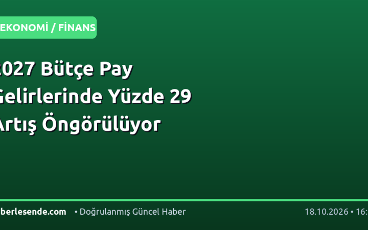 2027 Bütçe Pay Gelirlerinde Yüzde 29 Artış Öngörülüyor