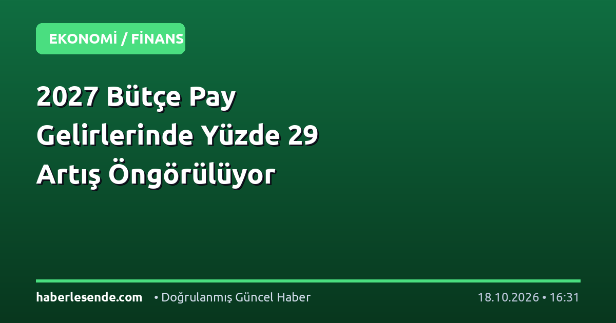 2027 Bütçe Pay Gelirlerinde Yüzde 29 Artış Öngörülüyor