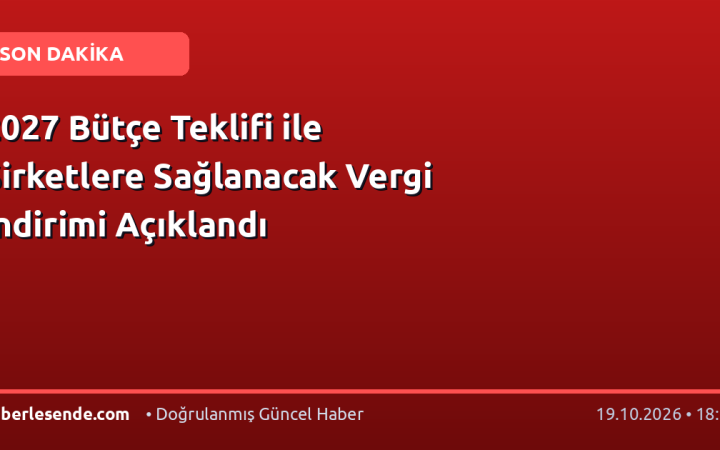 2027 Bütçe Teklifi ile Şirketlere Sağlanacak Vergi İndirimi Açıklandı
