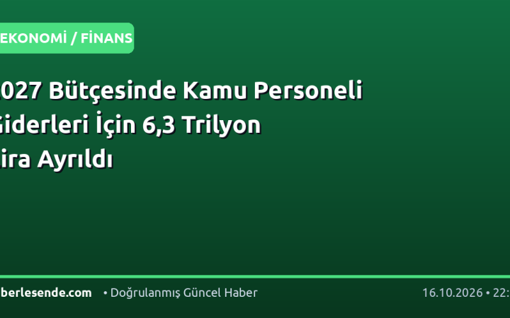 2027 Bütçesinde Kamu Personeli Giderleri İçin 6,3 Trilyon Lira Ayrıldı