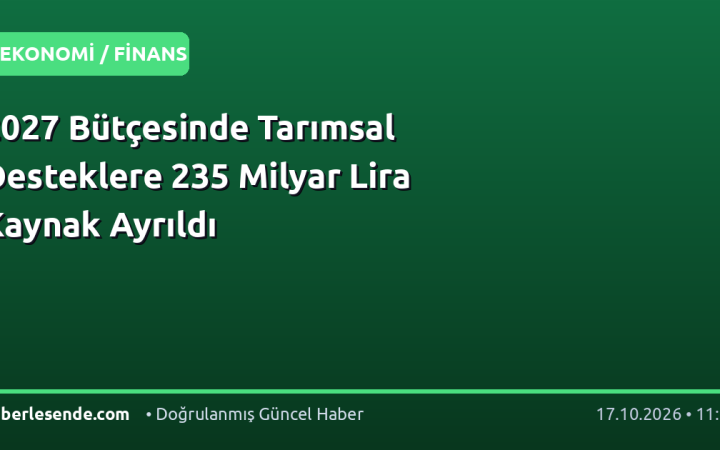2027 Bütçesinde Tarımsal Desteklere 235 Milyar Lira Kaynak Ayrıldı