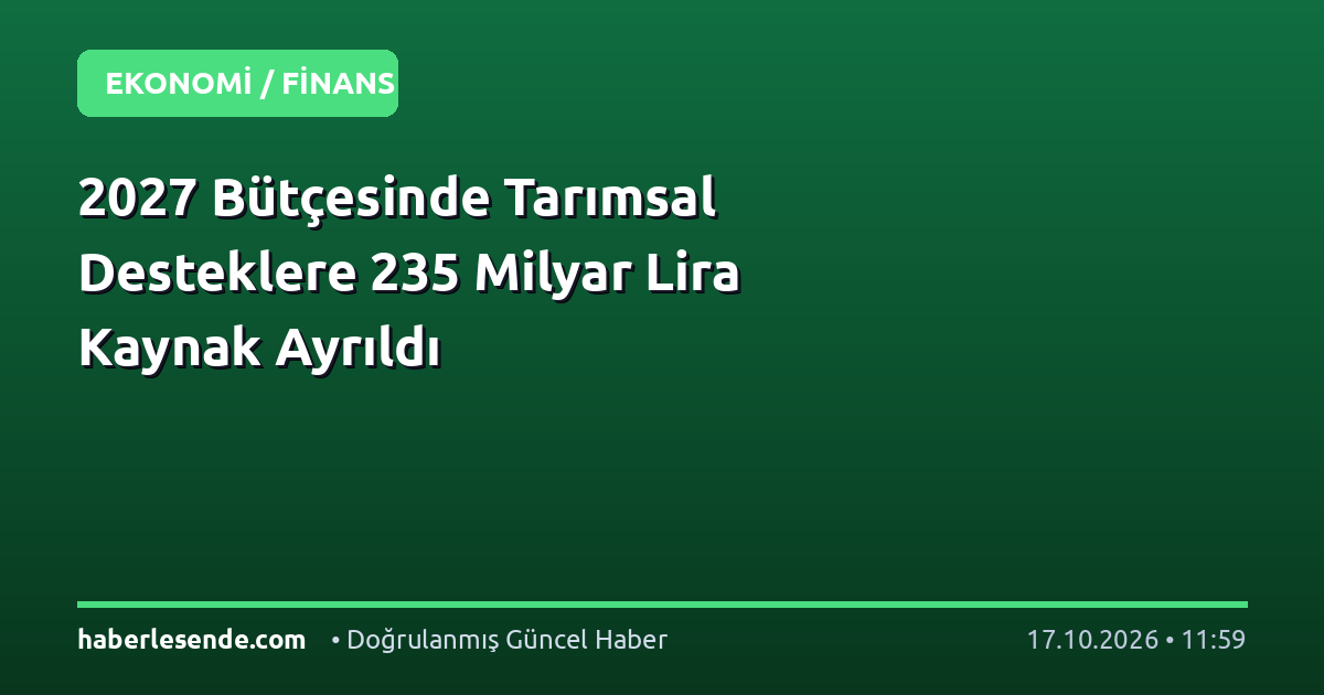 2027 Bütçesinde Tarımsal Desteklere 235 Milyar Lira Kaynak Ayrıldı