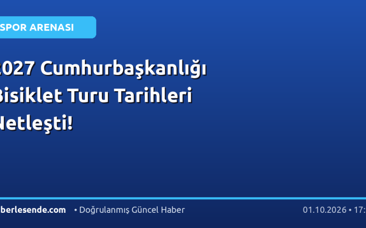 2027 Cumhurbaşkanlığı Bisiklet Turu Tarihleri Netleşti!