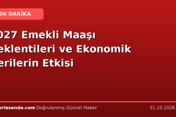 2027 Emekli Maaşı Beklentileri ve Ekonomik Verilerin Etkisi
