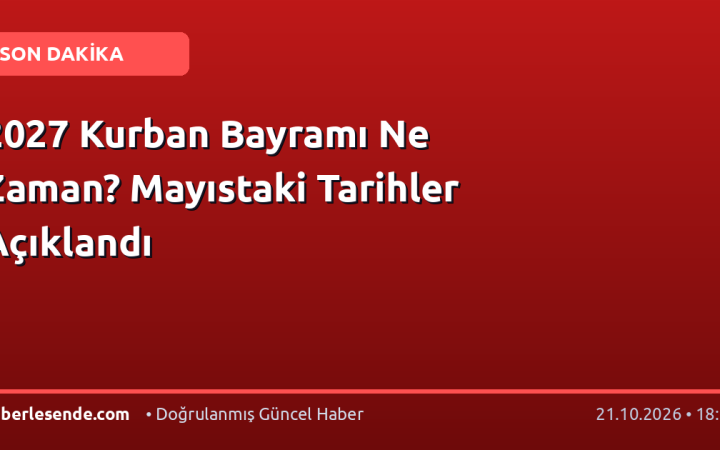 2027 Kurban Bayramı Ne Zaman? Mayıstaki Tarihler Açıklandı