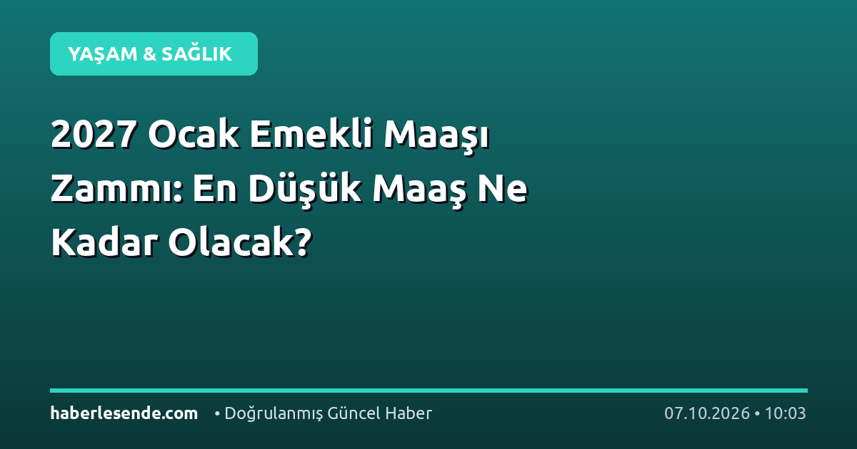 2027 Ocak Emekli Maaşı Zammı: En Düşük Maaş Ne Kadar Olacak?