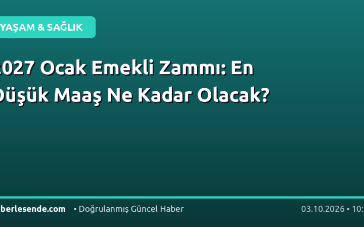 2027 Ocak Emekli Zammı: En Düşük Maaş Ne Kadar Olacak?