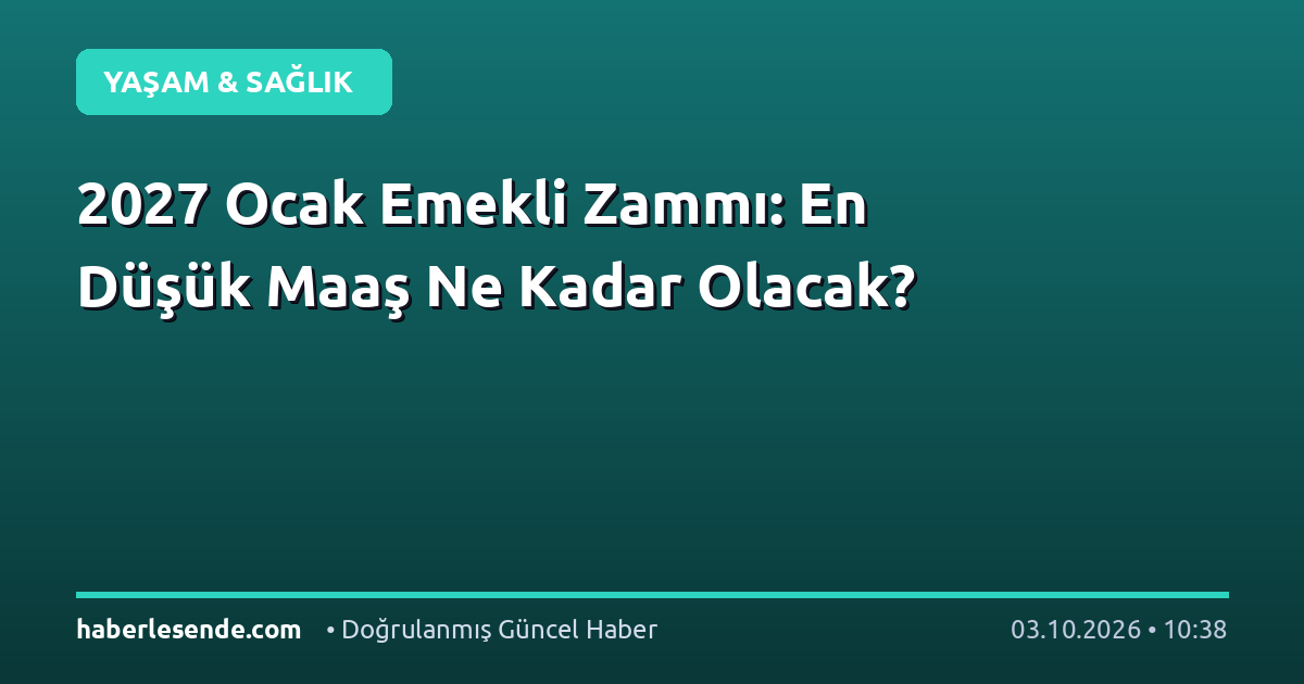 2027 Ocak Emekli Zammı: En Düşük Maaş Ne Kadar Olacak?
