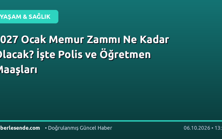 2027 Ocak Memur Zammı Ne Kadar Olacak? İşte Polis ve Öğretmen Maaşları