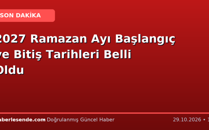 2027 Ramazan Ayı Başlangıç ve Bitiş Tarihleri Belli Oldu