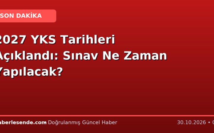 2027 YKS Tarihleri Açıklandı: Sınav Ne Zaman Yapılacak?
