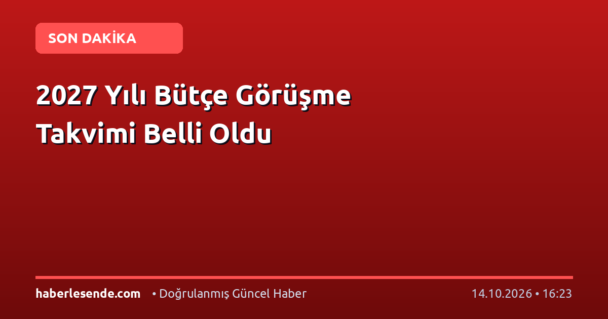 2027 Yılı Bütçe Görüşme Takvimi Belli Oldu