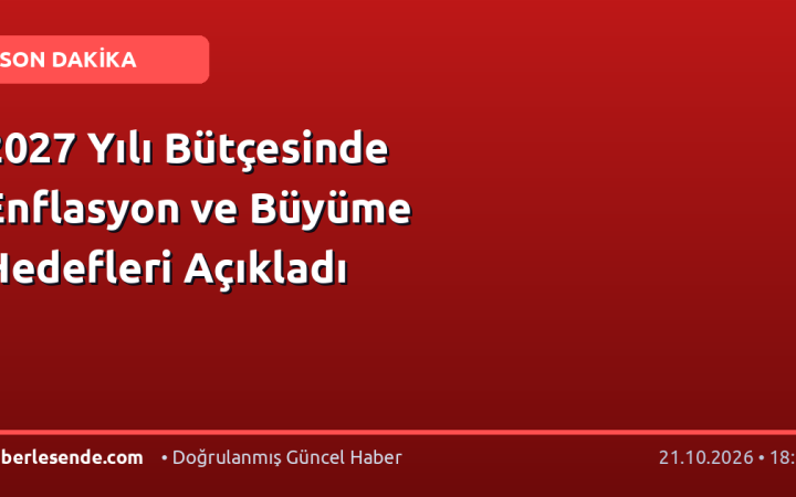 2027 Yılı Bütçesinde Enflasyon ve Büyüme Hedefleri Açıkladı