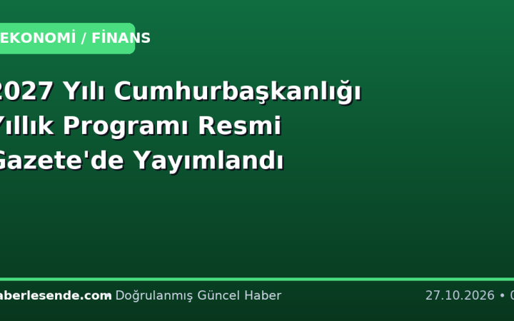 2027 Yılı Cumhurbaşkanlığı Yıllık Programı Resmi Gazete'de Yayımlandı