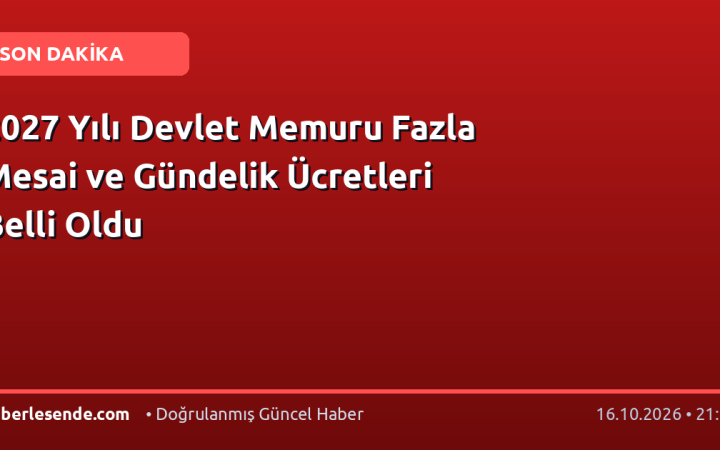 2027 Yılı Devlet Memuru Fazla Mesai ve Gündelik Ücretleri Belli Oldu