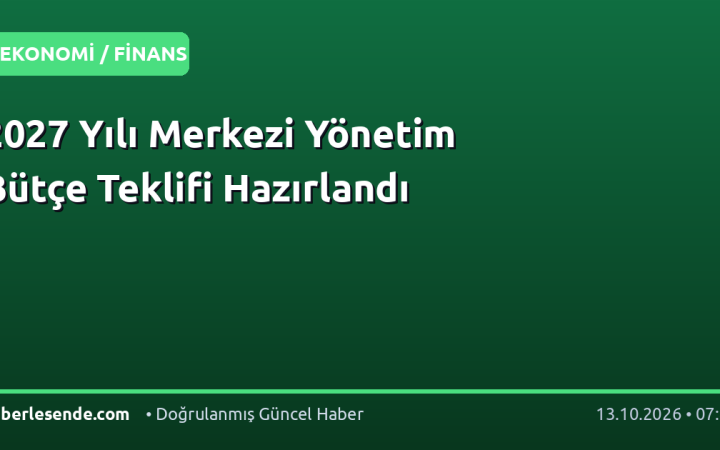 2027 Yılı Merkezi Yönetim Bütçe Teklifi Hazırlandı