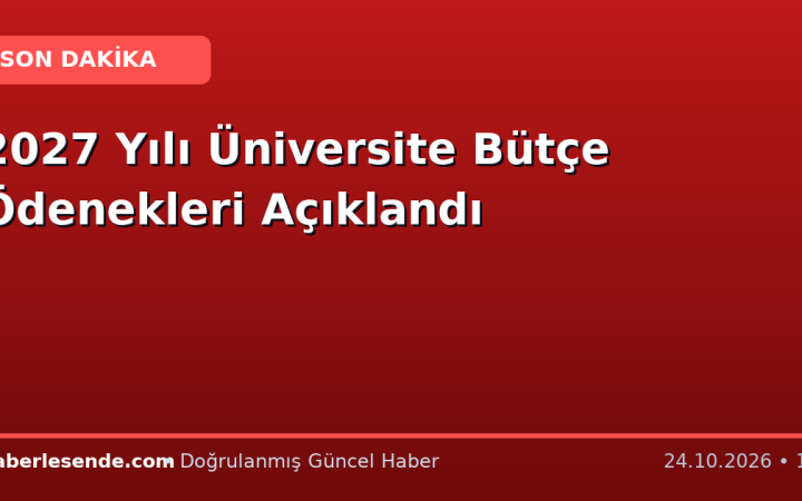 2027 Yılı Üniversite Bütçe Ödenekleri Açıklandı