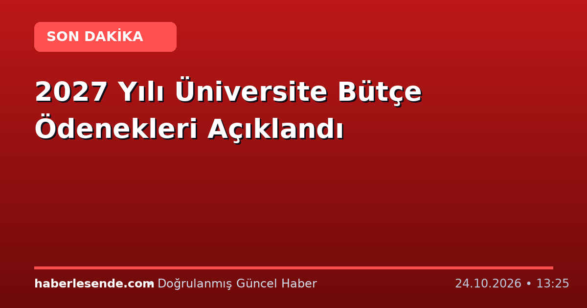2027 Yılı Üniversite Bütçe Ödenekleri Açıklandı