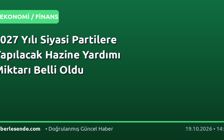 2027 Yılı Siyasi Partilere Yapılacak Hazine Yardımı Miktarı Belli Oldu