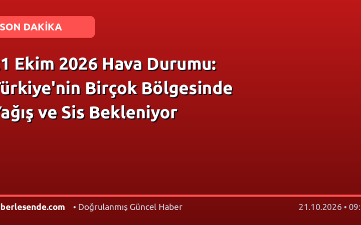 21 Ekim 2026 Hava Durumu: Türkiye'nin Birçok Bölgesinde Yağış ve Sis Bekleniyor