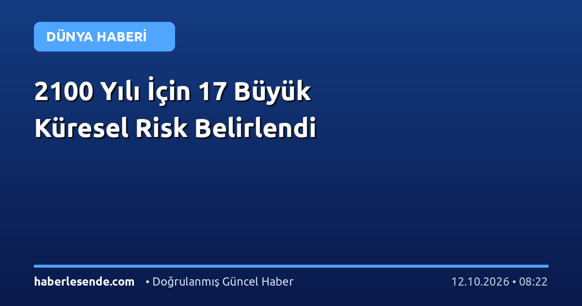 2100 Yılı İçin 17 Büyük Küresel Risk Belirlendi