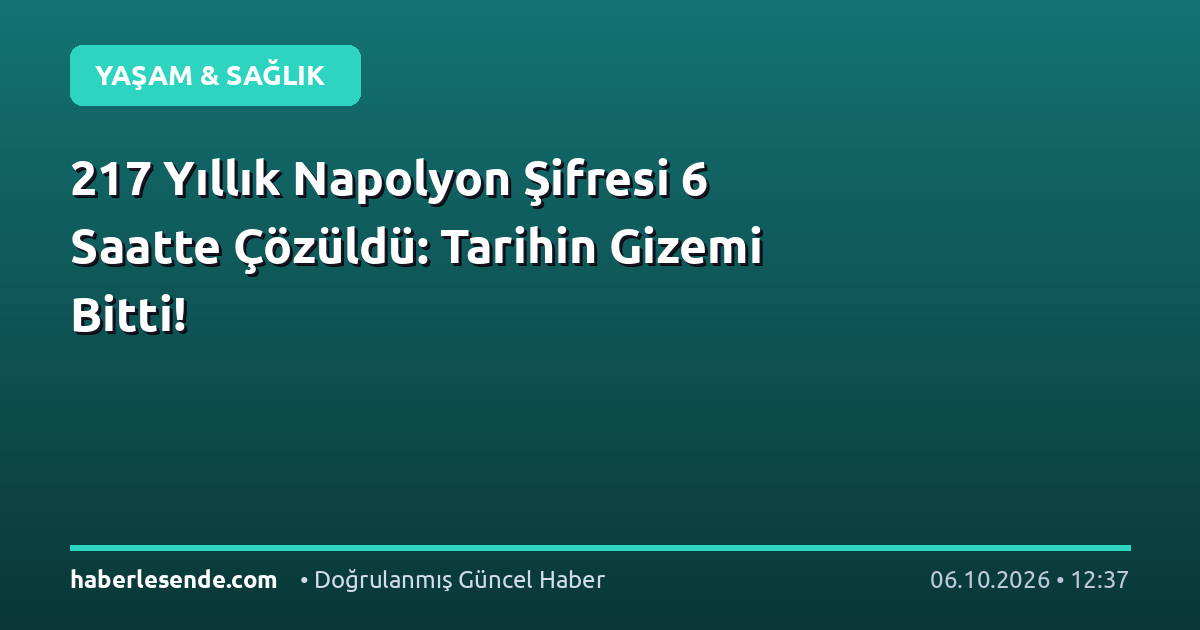 217 Yıllık Napolyon Şifresi 6 Saatte Çözüldü: Tarihin Gizemi Bitti!