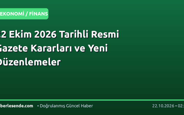 22 Ekim 2026 Tarihli Resmi Gazete Kararları ve Yeni Düzenlemeler