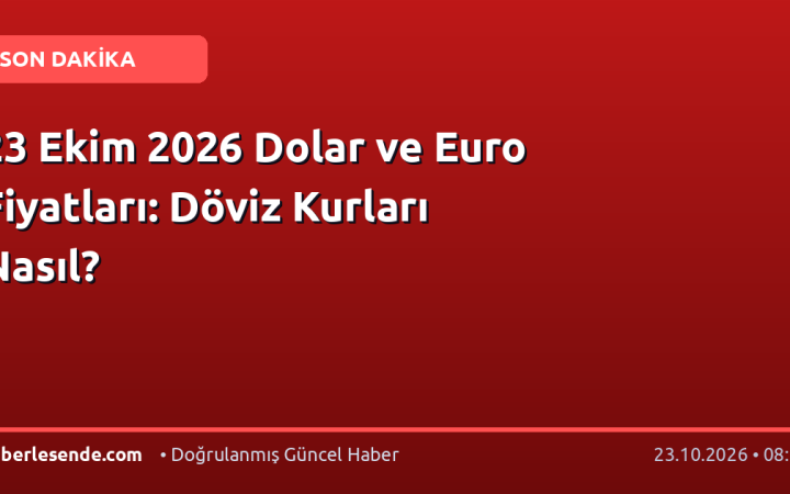 23 Ekim 2026 Dolar ve Euro Fiyatları: Döviz Kurları Nasıl?