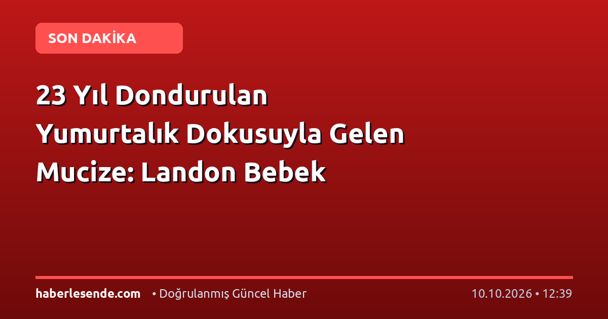 23 Yıl Dondurulan Yumurtalık Dokusuyla Gelen Mucize: Landon Bebek