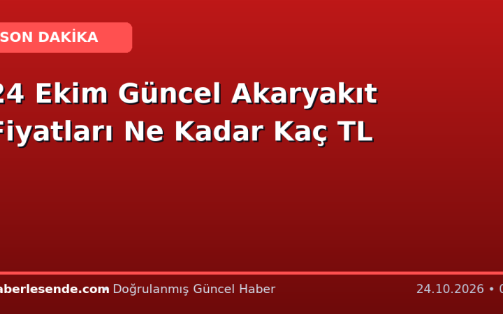 24 Ekim Güncel Akaryakıt Fiyatları Ne Kadar Kaç TL