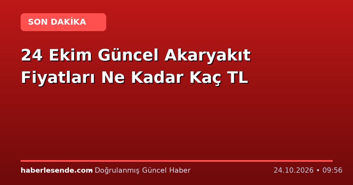 24 Ekim Güncel Akaryakıt Fiyatları Ne Kadar Kaç TL