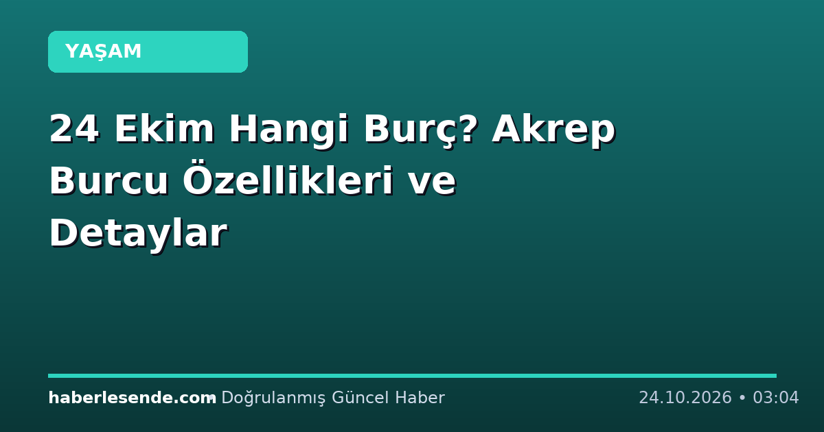 24 Ekim Hangi Burç? Akrep Burcu Özellikleri ve Detaylar