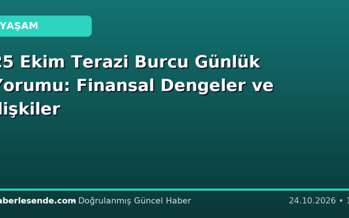 25 Ekim Terazi Burcu Günlük Yorumu: Finansal Dengeler ve İlişkiler