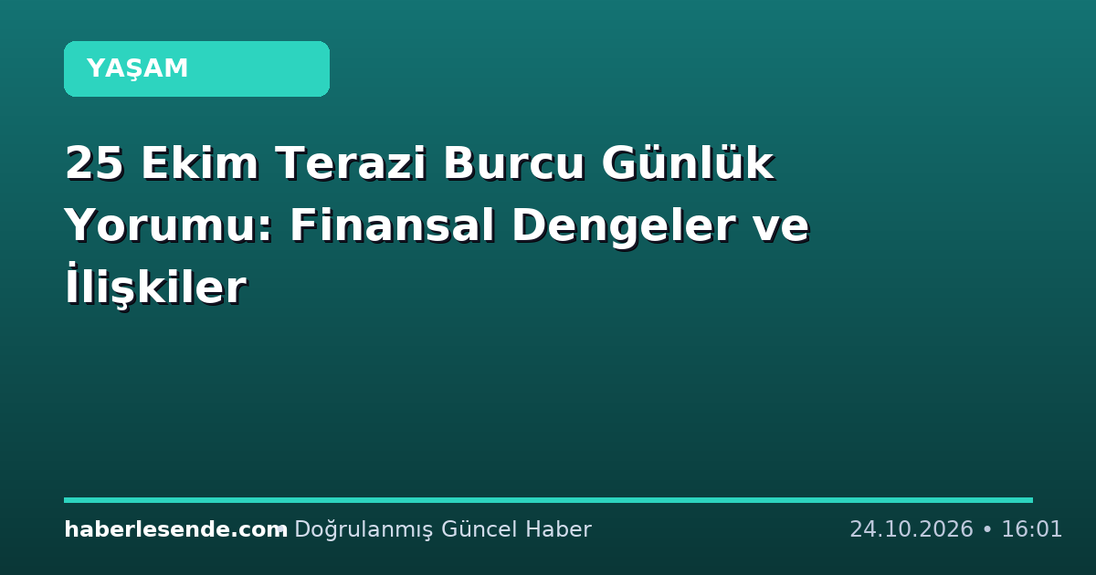 25 Ekim Terazi Burcu Günlük Yorumu: Finansal Dengeler ve İlişkiler