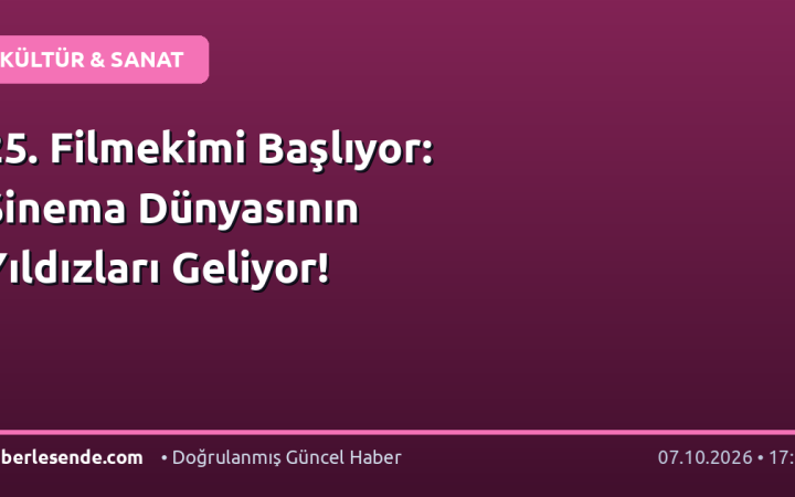25. Filmekimi Başlıyor: Sinema Dünyasının Yıldızları Geliyor!