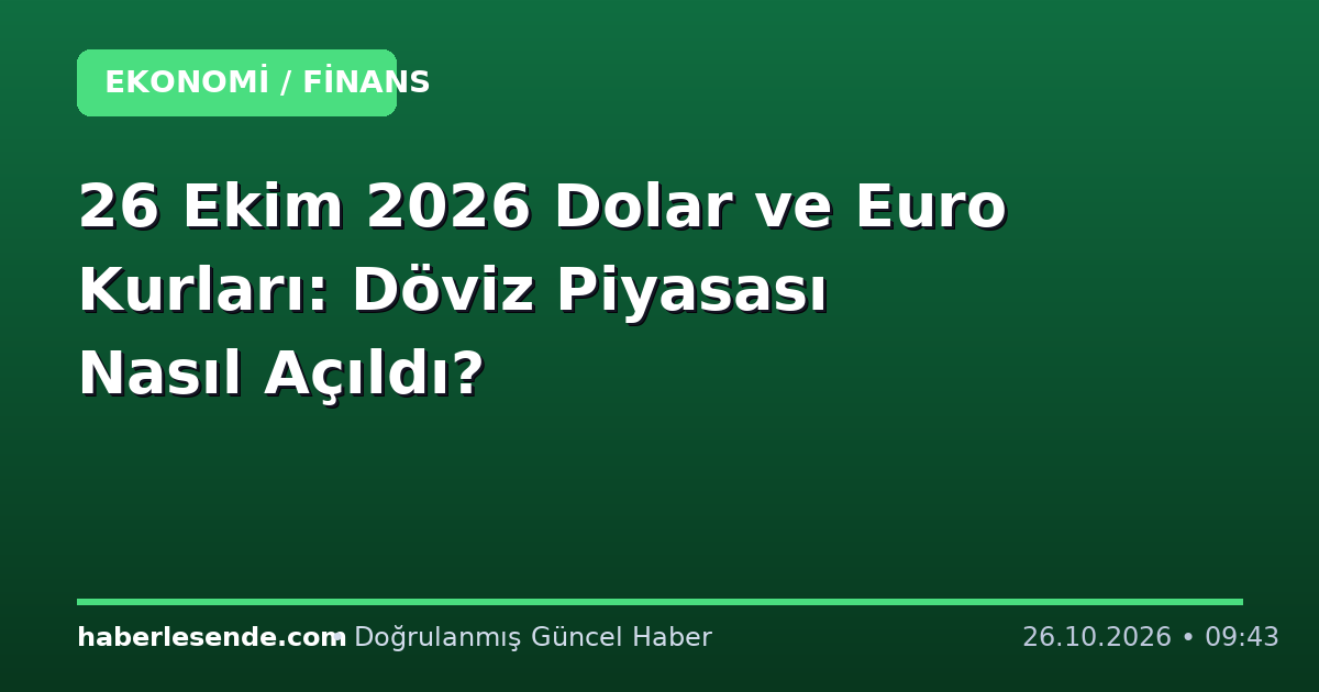 26 Ekim 2026 Dolar ve Euro Kurları: Döviz Piyasası Nasıl Açıldı?