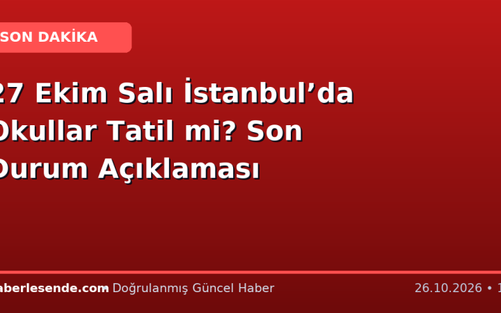 27 Ekim Salı İstanbul’da Okullar Tatil mi? Son Durum Açıklaması