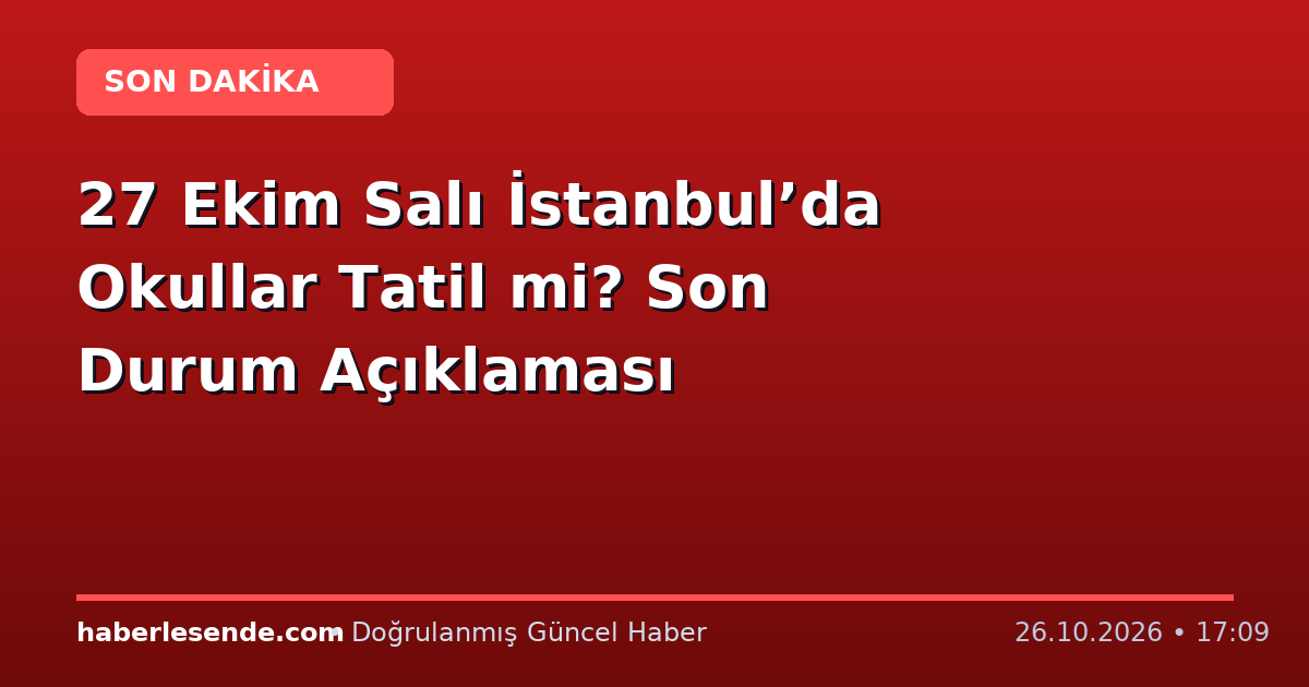 27 Ekim Salı İstanbul’da Okullar Tatil mi? Son Durum Açıklaması