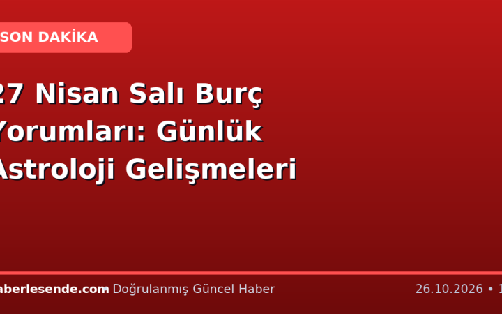 27 Nisan Salı Burç Yorumları: Günlük Astroloji Gelişmeleri