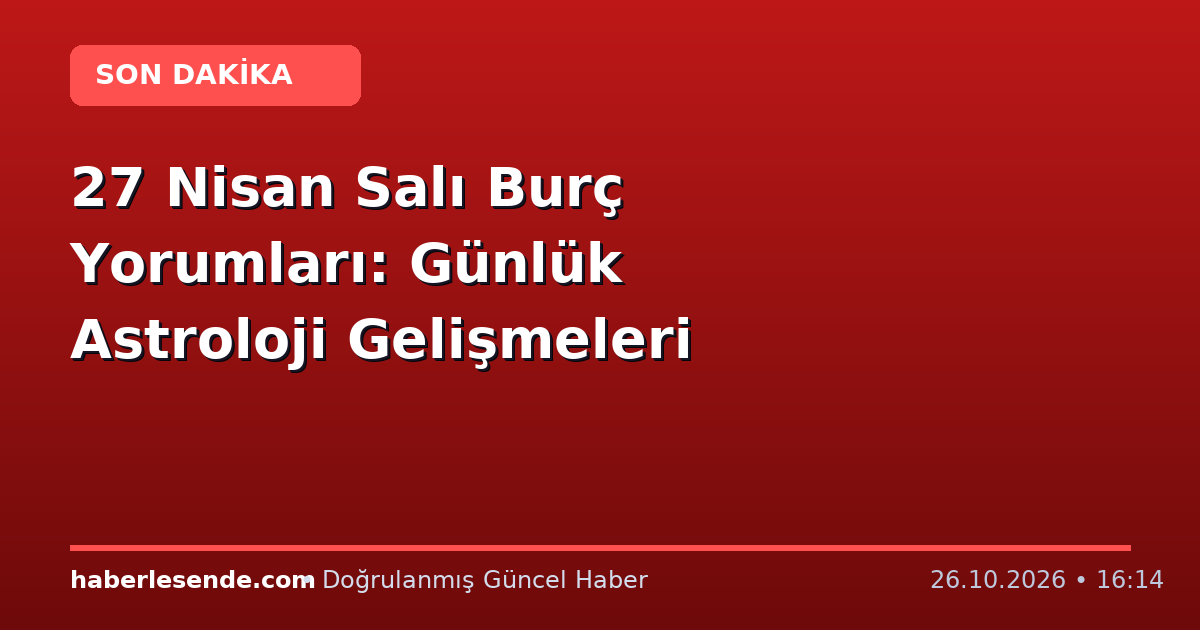 27 Nisan Salı Burç Yorumları: Günlük Astroloji Gelişmeleri