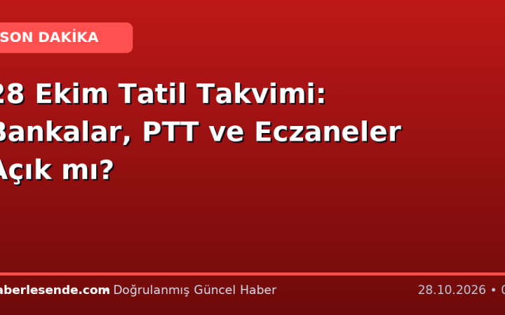 28 Ekim Tatil Takvimi: Bankalar, PTT ve Eczaneler Açık mı?