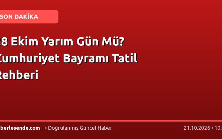 28 Ekim Yarım Gün Mü? Cumhuriyet Bayramı Tatil Rehberi