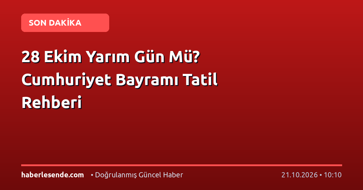 28 Ekim Yarım Gün Mü? Cumhuriyet Bayramı Tatil Rehberi